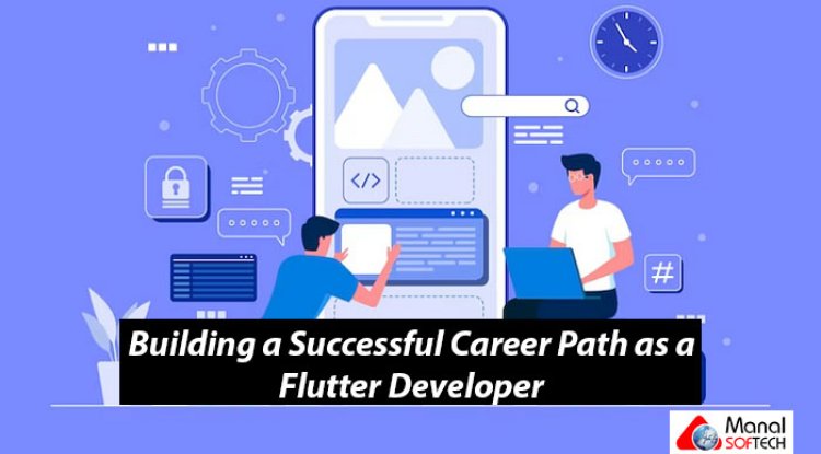 Building a Successful Career Path as a Flutter Developer: A Guide for Aspiring Mobile App Developers