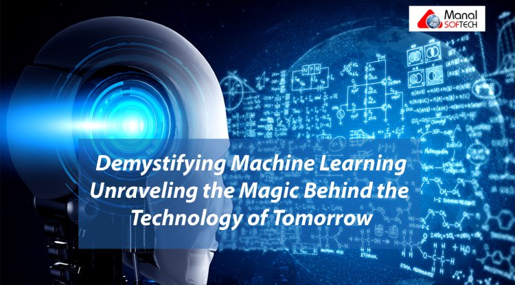 Demystifying Machine Learning: Unraveling the Magic Behind the Technology of Tomorrow
