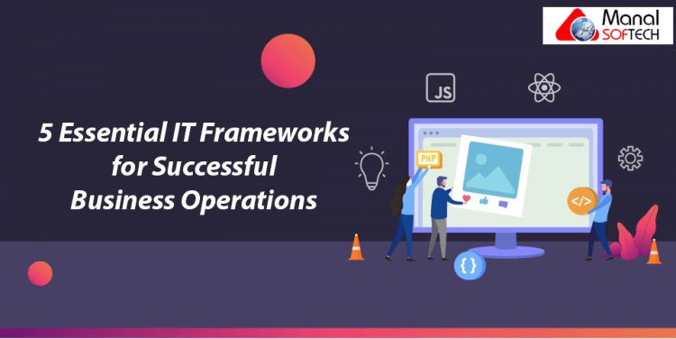 5 Essential IT Frameworks for Successful Business Operations