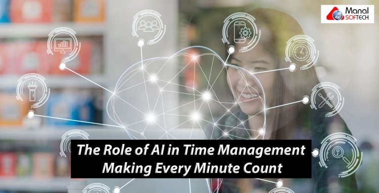 The Role of AI in Time Management: Making Every Minute Count