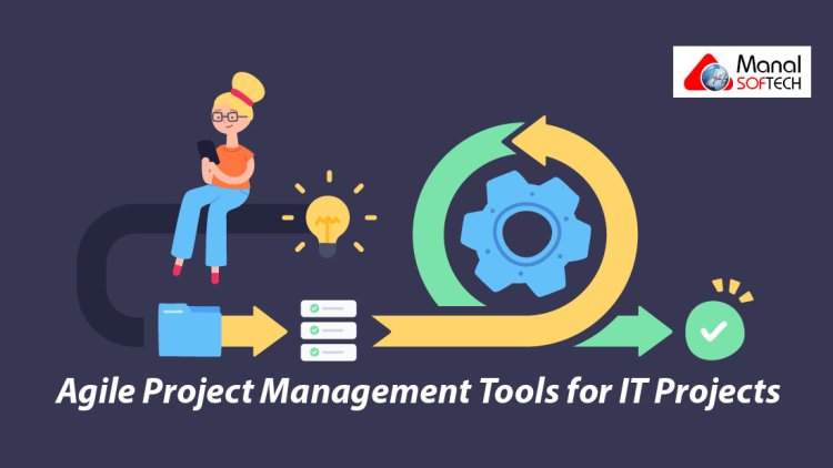 Agile Project Management Tools for IT Projects: Streamlining Collaboration and Efficiency
