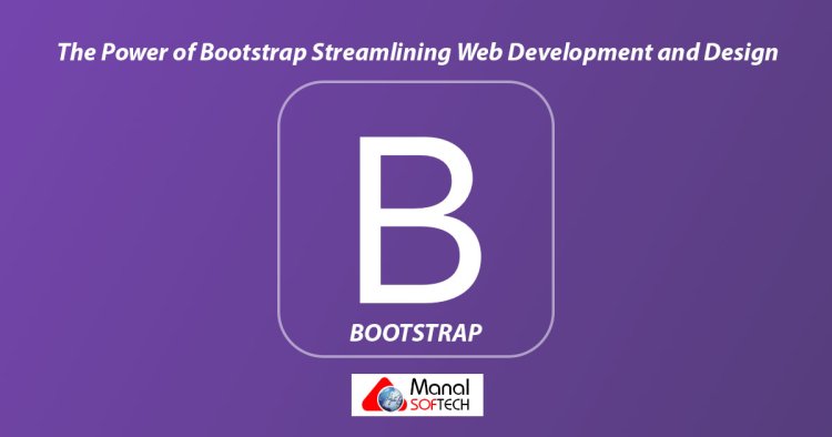 The Power of Bootstrap: Streamlining Web Development and Design