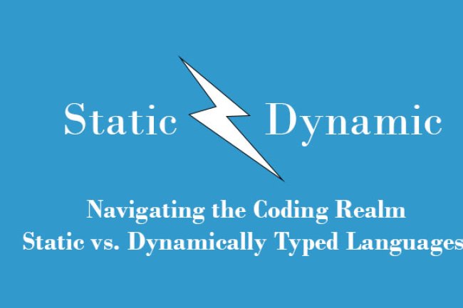 Navigating the Coding Realm: Static vs. Dynamically Typed Languages
