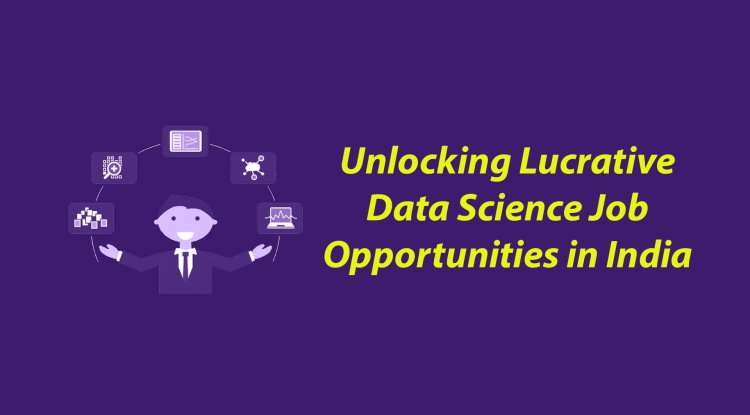 Unlocking Lucrative Data Science Job Opportunities in India