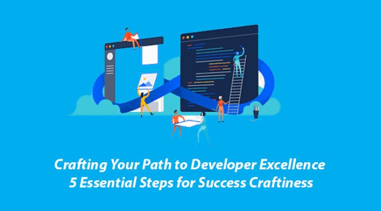 Your Path to Developer Excellence: 5 Essential Steps for Success Craftiness