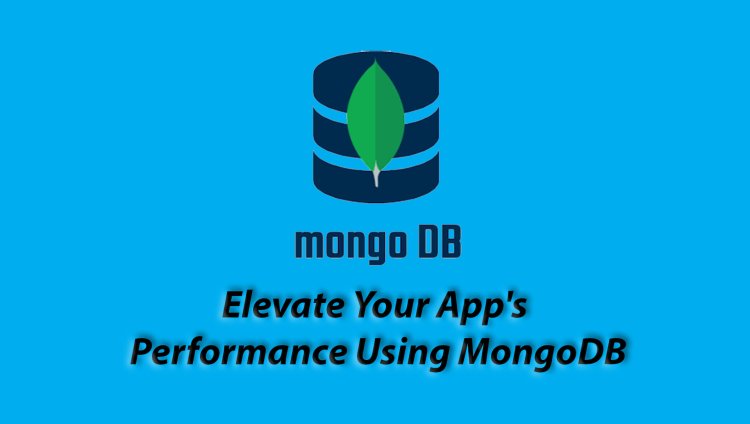 Elevate Your App's Performance Using MongoDB