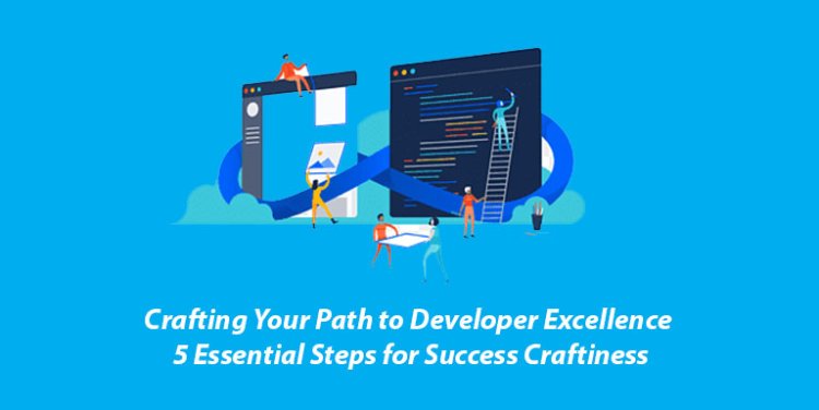 Your Path to Developer Excellence: 5 Essential Steps for Success Craftiness