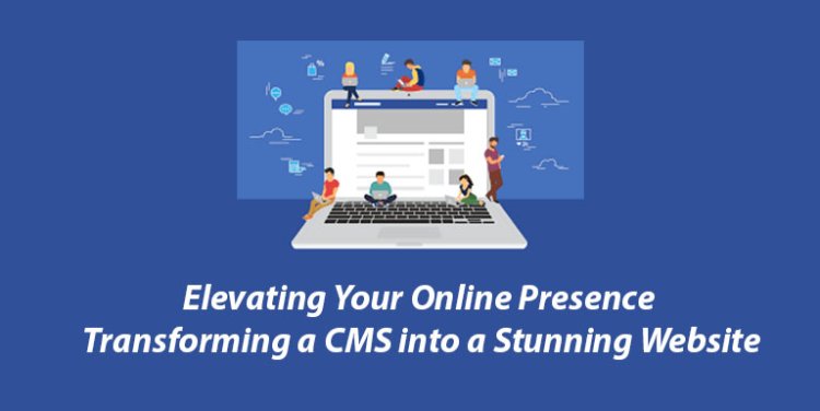 Elevating Your Online Presence: Transforming a CMS into a Stunning Website