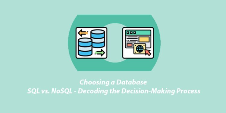 Choosing a Database: SQL vs. NoSQL - Decoding the Decision-Making Process
