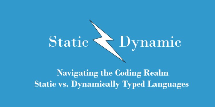 Navigating the Coding Realm: Static vs. Dynamically Typed Languages