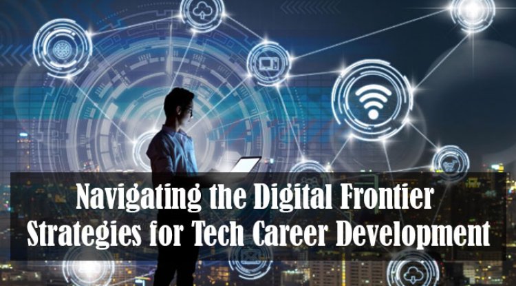 Navigating the Digital Frontier: Strategies for Tech Career Development