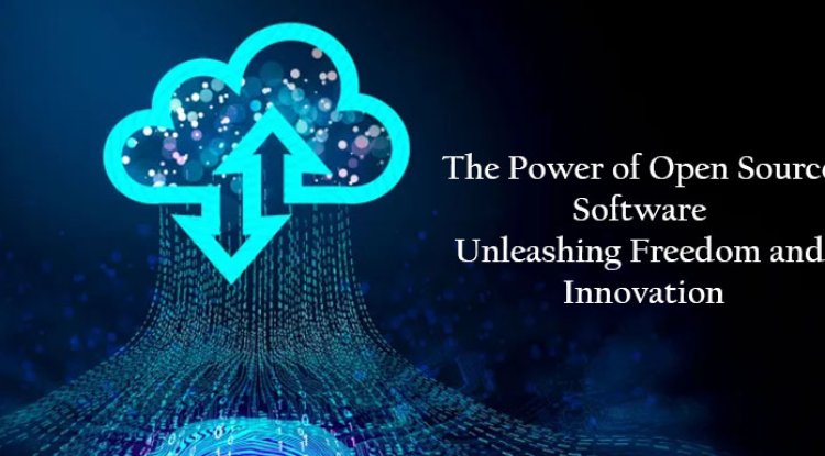The Power of Open Source Software: Unleashing Freedom and Innovation