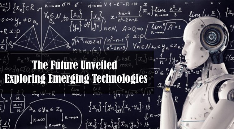 The Future Unveiled: Exploring Emerging Technologies