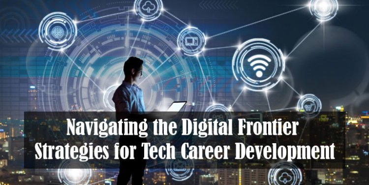 Navigating the Digital Frontier: Strategies for Tech Career Development