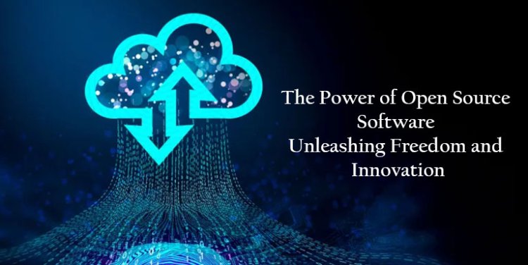 The Power of Open Source Software: Unleashing Freedom and Innovation