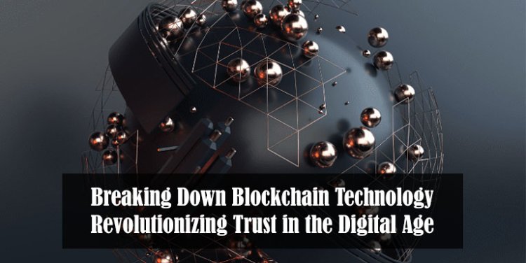 Breaking Down Blockchain Technology: Revolutionizing Trust in the Digital Age