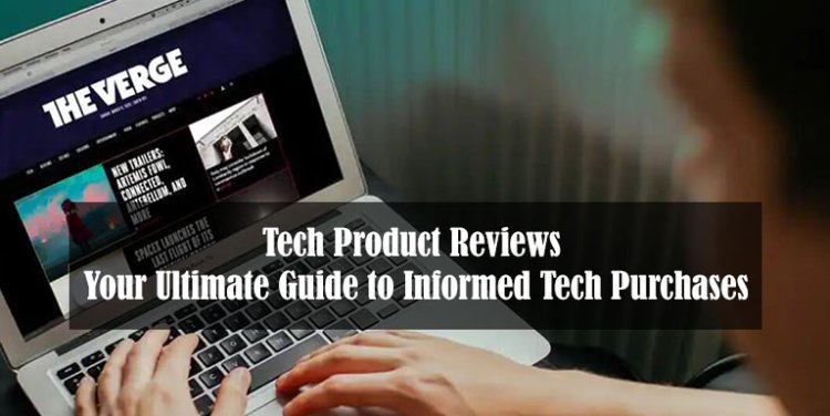 Tech Product Reviews: Your Ultimate Guide to Informed Tech Purchases