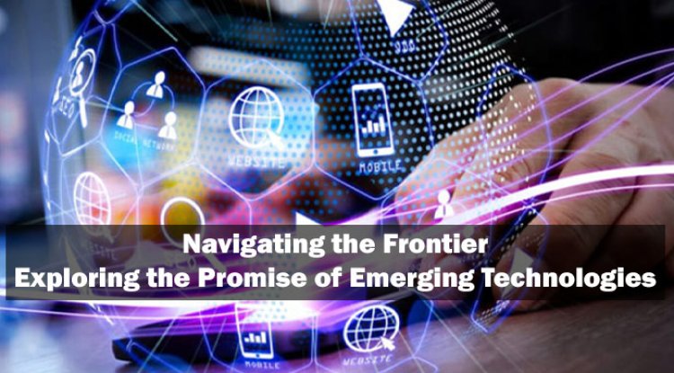 Navigating the Frontier: Exploring the Promise of Emerging Technologies