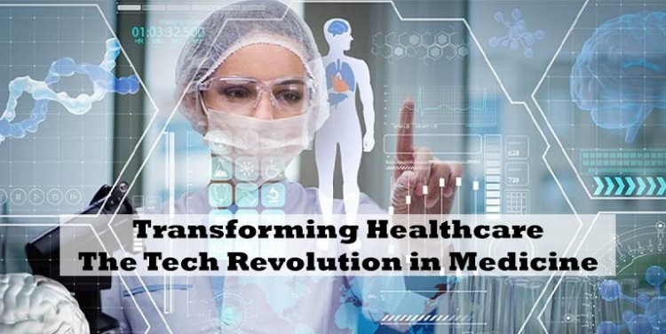 Transforming Healthcare: The Tech Revolution in Medicine