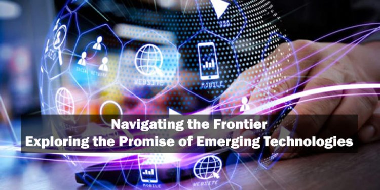 Navigating the Frontier: Exploring the Promise of Emerging Technologies