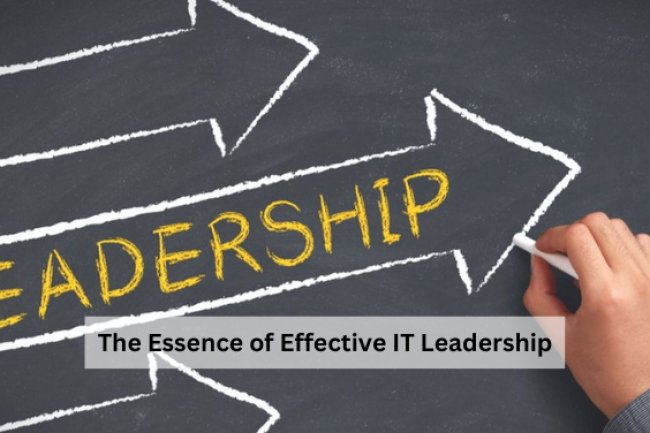 The Essence of Effective IT Leadership
