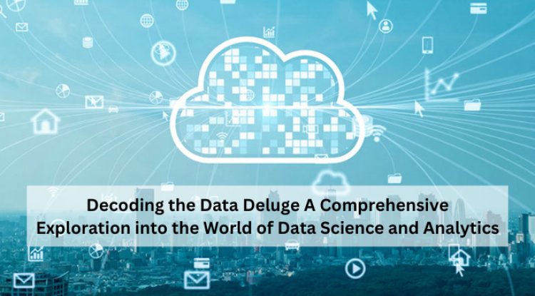 Decoding the Data Deluge: A Comprehensive Exploration into the World of 