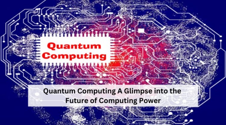 Quantum Computing: A Glimpse into the Future of Computing Power