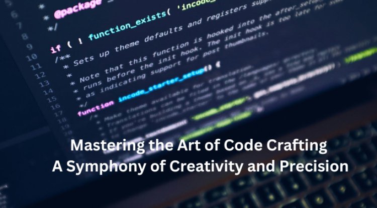 Mastering the Art of Code Crafting: A Symphony of Creativity and Precision