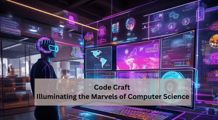 Code Craft: Illuminating the Marvels of Computer Science