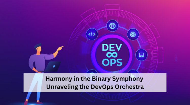 Harmony in the Binary Symphony: Unraveling the DevOps Orchestra