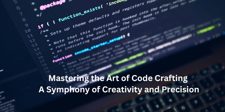 Mastering the Art of Code Crafting: A Symphony of Creativity and Precision