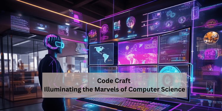 Code Craft: Illuminating the Marvels of Computer Science