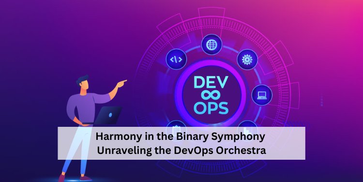 Harmony in the Binary Symphony: Unraveling the DevOps Orchestra