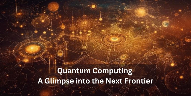 Quantum Computing: A Glimpse into the Next Frontier