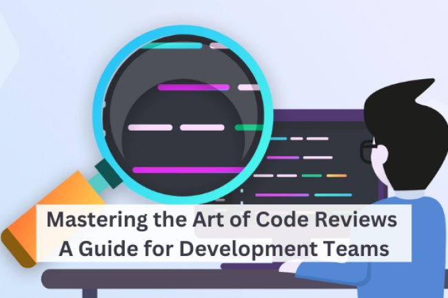 Mastering the Art of Code Reviews: A Guide for Development Teams