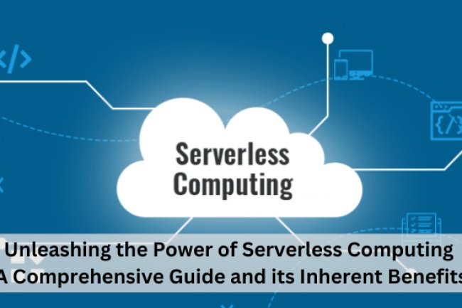 Unleashing the Power of Serverless Computing: A Comprehensive Guide and its Inherent Benefits