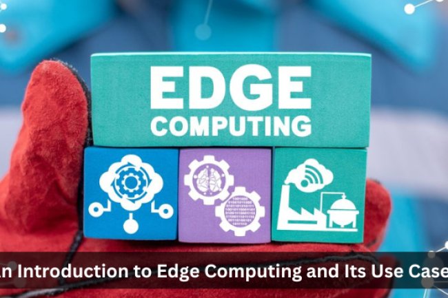 An Introduction to Edge Computing and Its Use Cases