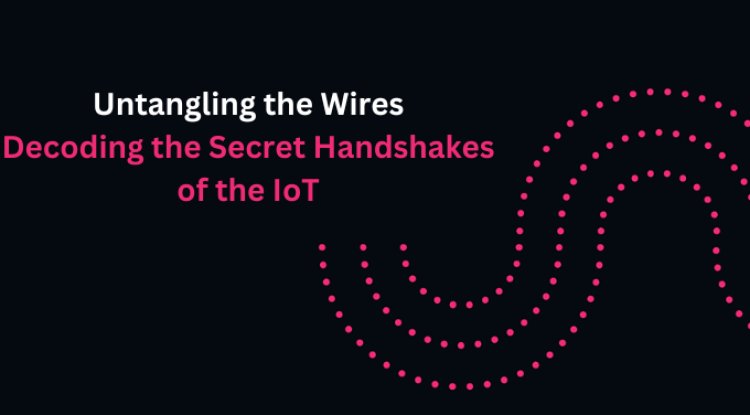 Untangling the Wires: Decoding the Secret Handshakes of the IoT