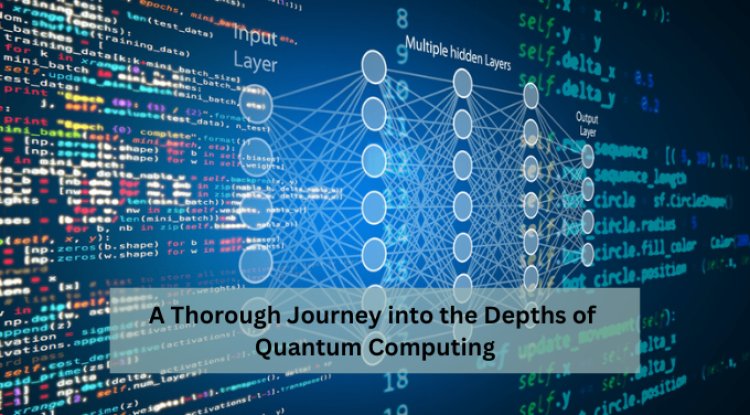 A Thorough Journey into the Depths of Quantum Computing