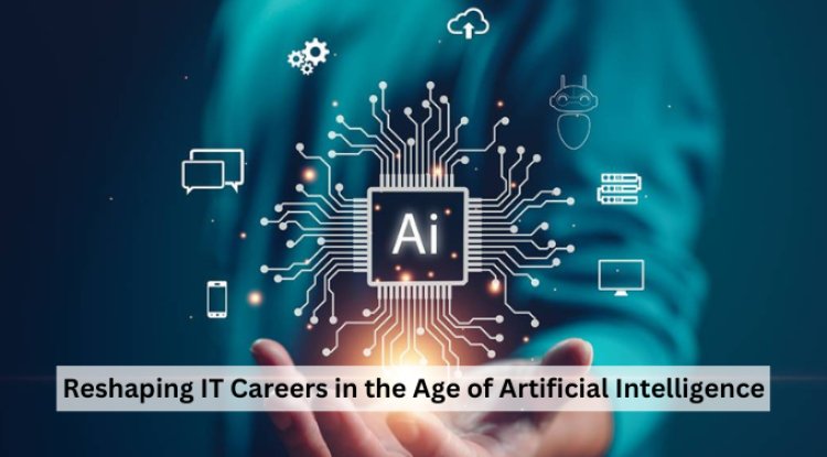 Reshaping IT Careers in the Age of Artificial Intelligence