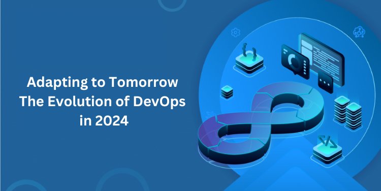 Adapting to Tomorrow: The Evolution of DevOps in 2024