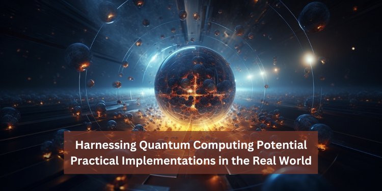 Harnessing Quantum Computing Potential: Practical Implementations in the Real World