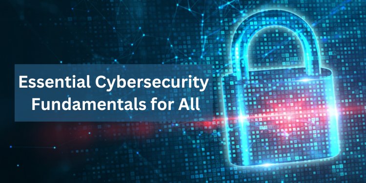 Essential Cybersecurity Fundamentals for All