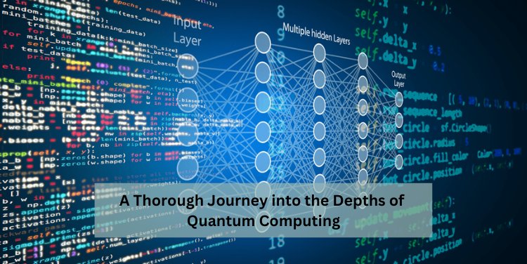 A Thorough Journey into the Depths of Quantum Computing