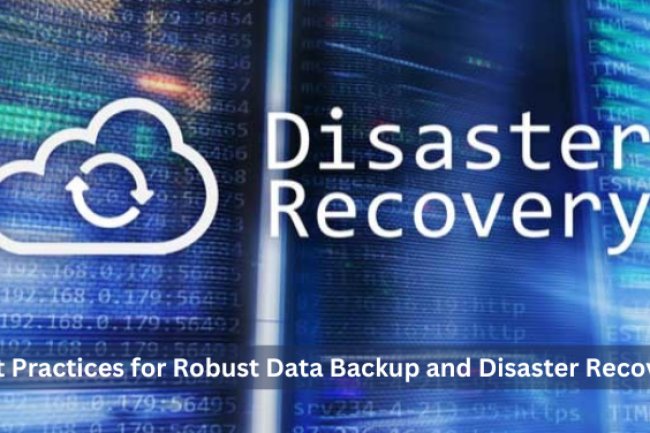 Best Practices for Robust Data Backup and Disaster Recovery