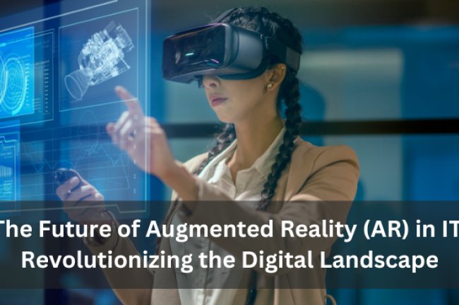 The Future of Augmented Reality (AR) in IT: Revolutionizing the Digital Landscape