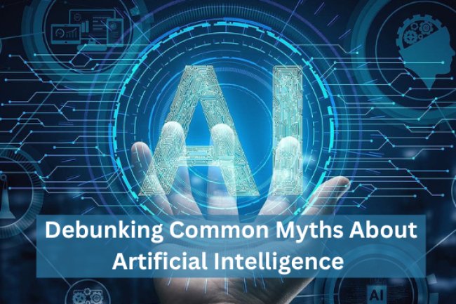 Debunking Common Myths About Artificial Intelligence