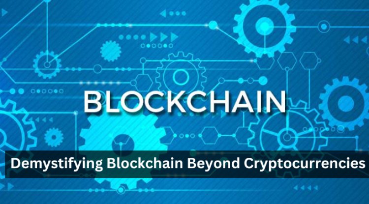 Demystifying Blockchain: Beyond Cryptocurrencies