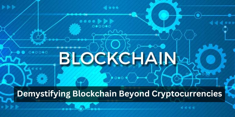 Demystifying Blockchain: Beyond Cryptocurrencies