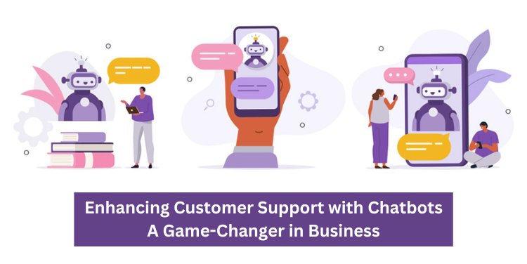 Enhancing Customer Support with Chatbots: A Game-Changer in Business